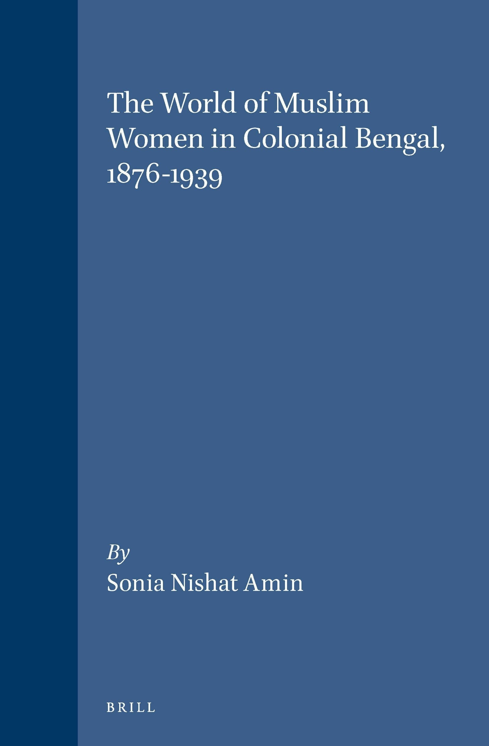Book cover image for The World of Muslim Women in Colonial Bengal, 1876-1939 ISBN: 9789004106420